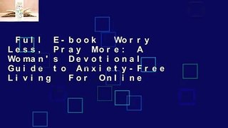 Full E-book  Worry Less, Pray More: A Woman's Devotional Guide to Anxiety-Free Living  For Online