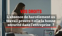 VOS DROITS - L’absence de harcèlement au travail / prouve-t-elle / la bonne sécurité dans l'entreprise ?