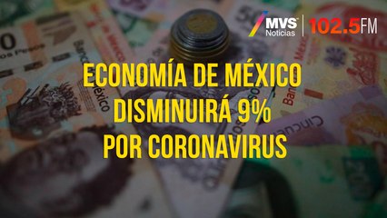 Economía de México disminuirá 9% por coronavirus