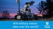 Will military robots be used to take over the world? | Robots Everywhere