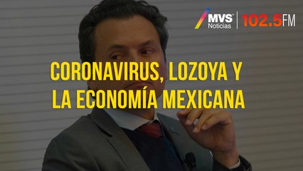 Coronavirus, Lozoya y la economía mexicana