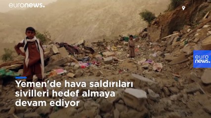 Yemen'de hava saldırıları sivilleri hedef almaya devam ediyor