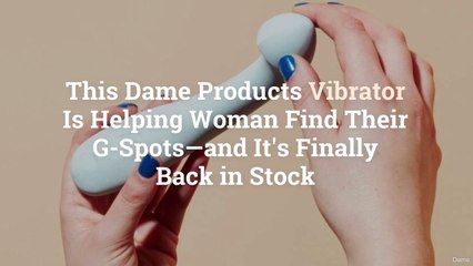 This Dame Products Vibrator Is Helping Woman Find Their G-Spots—and It’s Finally Back in S