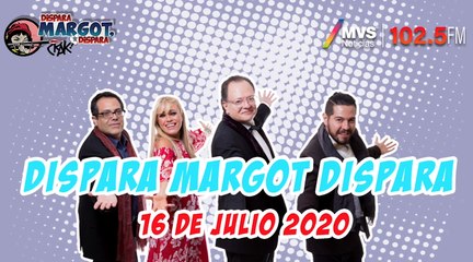 Dispara Margot, Dispara 16 Julio 2020