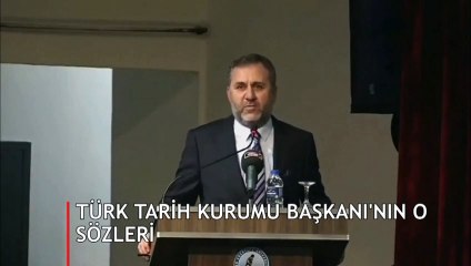 Türk Tarih Kurumu Başkanı'nın o sözleri