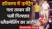 Haryana में Honeytrap गैंग का पर्दाफाश ब्लैकमेल कर रही थी नशा तस्कर की पत्नी | वनइंडिया हिंदी