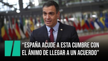 Pedro Sánchez: "España acude a esta cumbre con el ánimo de llegar a un acuerdo"