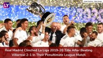 Real Madrid Win La Liga 2019-20: Los Blancos Clinch Record 34th Title With 2-1 Win vs Villarreal