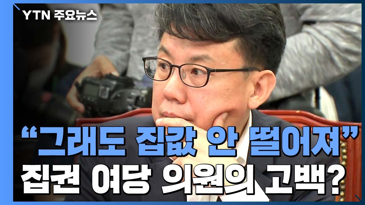 "그래도 집값 안 떨어져" 논란...집권 여당 의원의 고백? / YTN