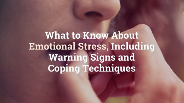 What to Know About Emotional Stress, Including Warning Signs and Coping Techniques