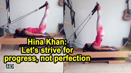 Hina Khan- Let's strive for progress, not perfection