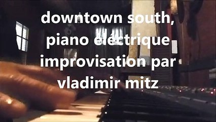 downtown south impro piano electrique par vladimir mitz