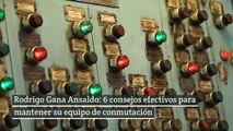 Rodrigo Gana Ansaldo: 6 consejos efectivos para mantener su equipo de conmutación