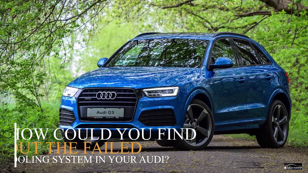 How could you find out the Failed Cooling System in your Audi