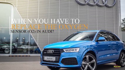 When you Have to Replace the Oxygen Sensor (O2) in Audi