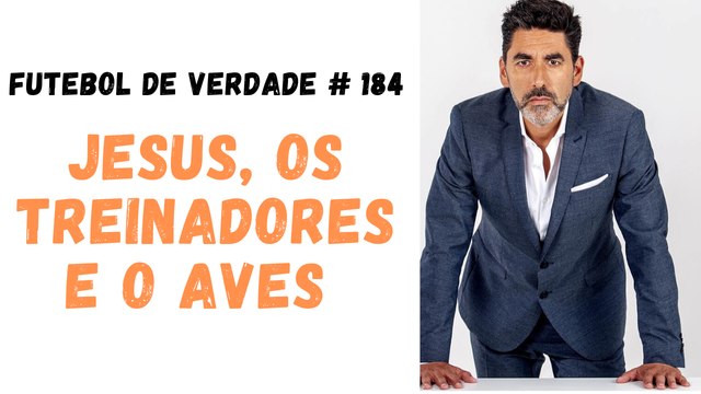 Futebol de Verdade # 148 - Jesus, os treinadores e o Aves