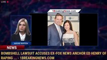 Bombshell lawsuit accuses ex-Fox News anchor Ed Henry of raping ... - 1BreakingNews.com