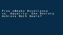 Free eBooks Excellence vs. Equality: Can Society Achieve Both Goals?