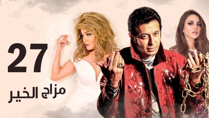 Episode 27 - Mazag El Kheir Series _ الحلقة السابعة والعشرون - مسلسل مزاج الخير