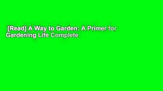 [Read] A Way to Garden: A Primer for Gardening Life Complete