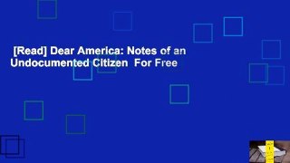 [Read] Dear America: Notes of an Undocumented Citizen  For Free