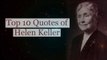 Top 10 Quotes || Helen Keller