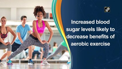 Increased blood sugar levels likely to decrease benefits of aerobic exercise