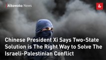 Chinese President Xi Says Two-State Solution is The Right Way to Solve The Israeli-Palestinian Conflict