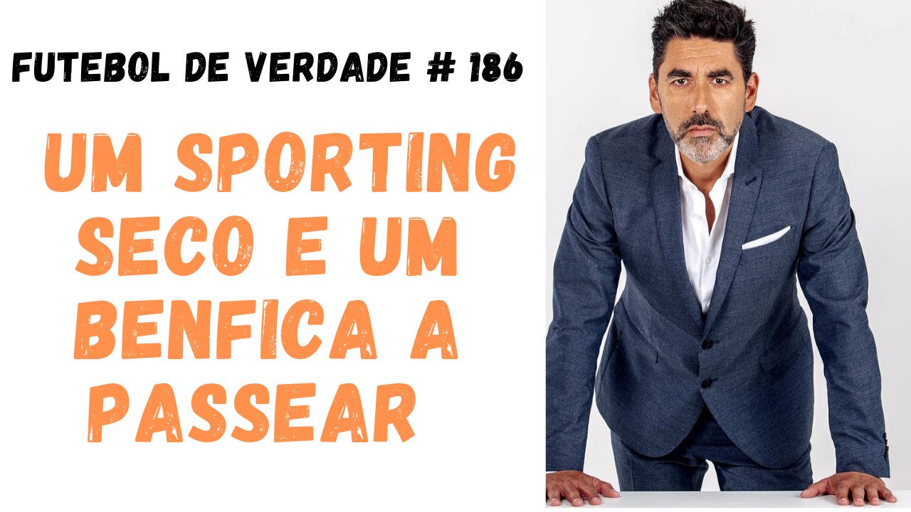 Futebol de Verdade  #186  - Um Sporting seco e um Benfica a passear