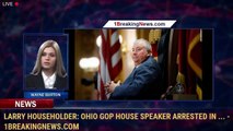 Larry Householder: Ohio GOP House speaker arrested in ... - 1BreakingNews.com