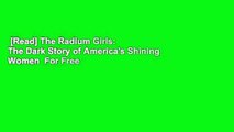 [Read] The Radium Girls: The Dark Story of America's Shining Women  For Free