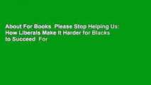 About For Books  Please Stop Helping Us: How Liberals Make It Harder for Blacks to Succeed  For