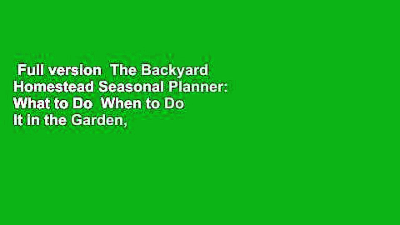 Full version  The Backyard Homestead Seasonal Planner: What to Do  When to Do It in the Garden,