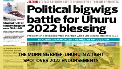 The Morning Brief: Uhuru in a tight spot over 2022 endorsements