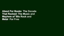 About For Books  The Decade That Rocked: The Music and Mayhem of '80s Rock and Metal  For Free