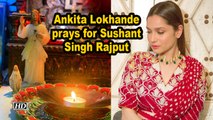 Ankita Lokhande prays for Sushant Singh Rajput