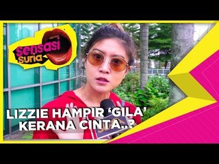 Lizzie Hampir Gila Kerana Cinta ? - Sensasi Suria
