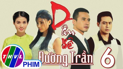 Dâu bể đường trần - Tập 6