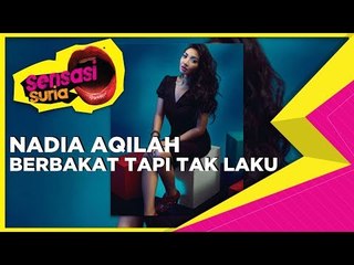 Nadia Aqilah, Berbakat Tapi Tak laku - Sensasi Suria