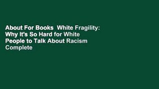About For Books  White Fragility: Why It's So Hard for White People to Talk About Racism Complete