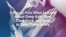 Sleeping Pills: What to Know About Sleep Aids, How They Work, and How to Take Them Safely