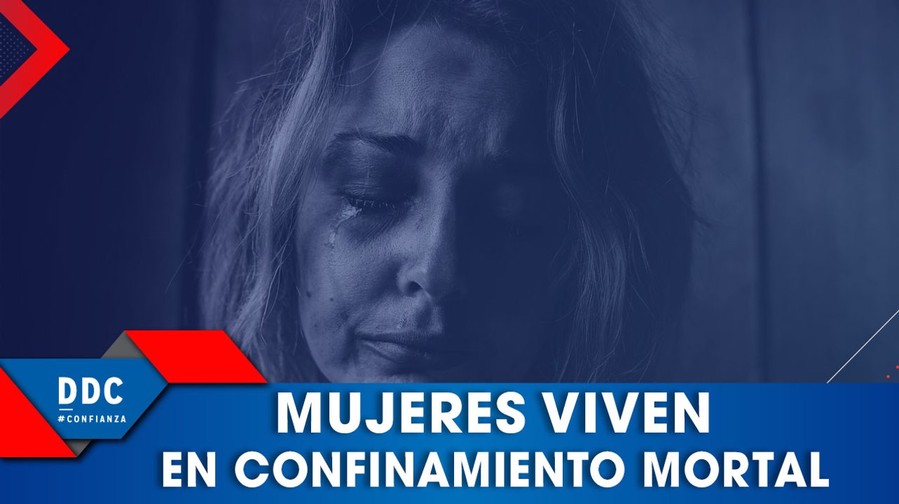 Mujeres viven en confinamiento mortal