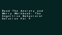 Read The Anxiety and Worry Workbook: The Cognitive Behavioral Solution For Free