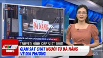 Giám sát chặt người từ Đà Nẵng về địa phương  Tin tức thời sự VTV1 mới nhất hôm nay