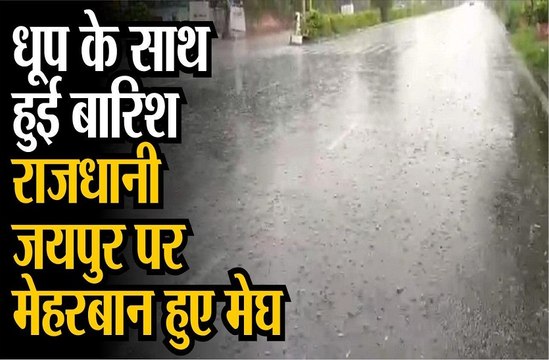 धूप के साथ हुई बारिश , राजधानी जयपुर पर मेहरबान हुए मेघ