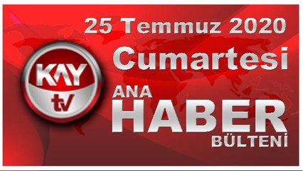 25 Temmuz 2020 Kay Tv Ana Haber Bülteni