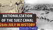 Egyptian President announced the nationalization of the Suez Canal Company and other events|Oneindia