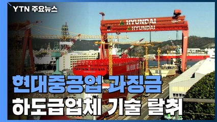 핵심기술 빼돌린 뒤 납품 거래 중단...현대중공업 9.7억 과징금 / YTN