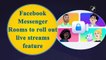 Facebook Messenger Rooms to roll out live streams feature