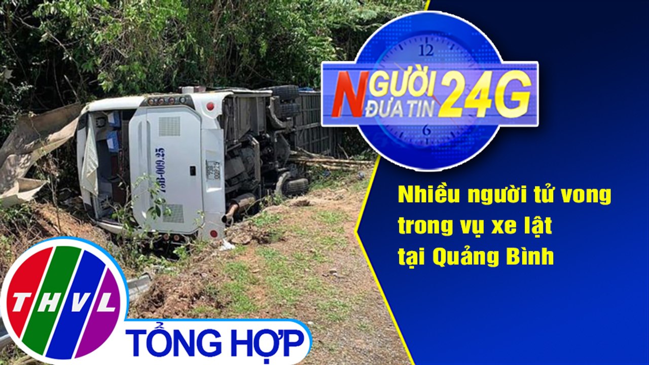 Người đưa tin 24G (18g30 ngày 26/07/2020) - Nhiều người tử vong trong vụ xe lật tại Quảng Bình
